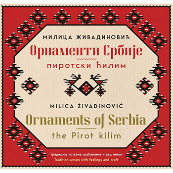 ORNAMENTI SRBIJE: PIROTSKI ĆILIM / ORNAMENTS OF SERBIA: THE PIROT KILIM - Milica Živadinović